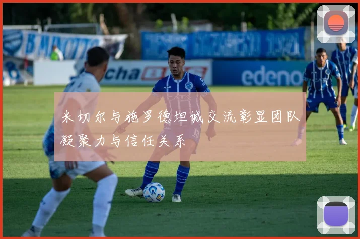 米切尔与施罗德坦诚交流彰显团队凝聚力与信任关系