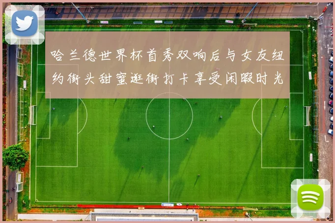 哈兰德世界杯首秀双响后与女友纽约街头甜蜜逛街打卡享受闲暇时光