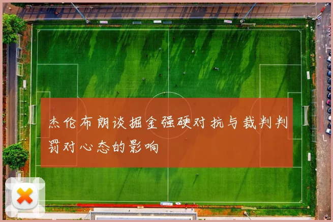 杰伦布朗谈掘金强硬对抗与裁判判罚对心态的影响
